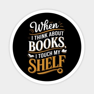 When I Think About Books I Touch My Shelf Funny Book Lover Magnet